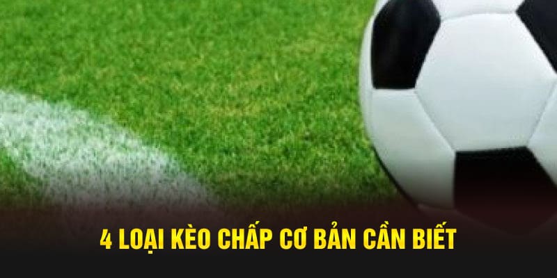 4 loại kèo chấp cơ bản cần biết