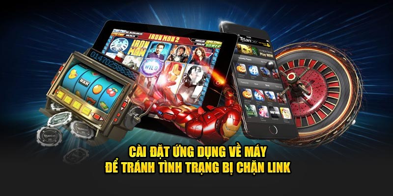 Cài đặt ứng dụng về máy để tránh tình trạng bị chặn link