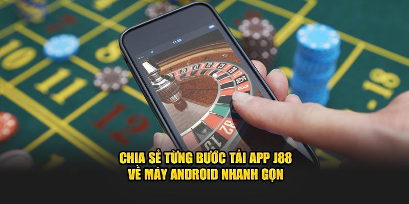 Chia sẻ từng bước tải app J88 về máy Android nhanh gọn