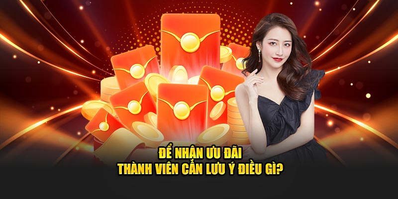 Để nhận ưu đãi thành viên cần lưu ý điều gì?