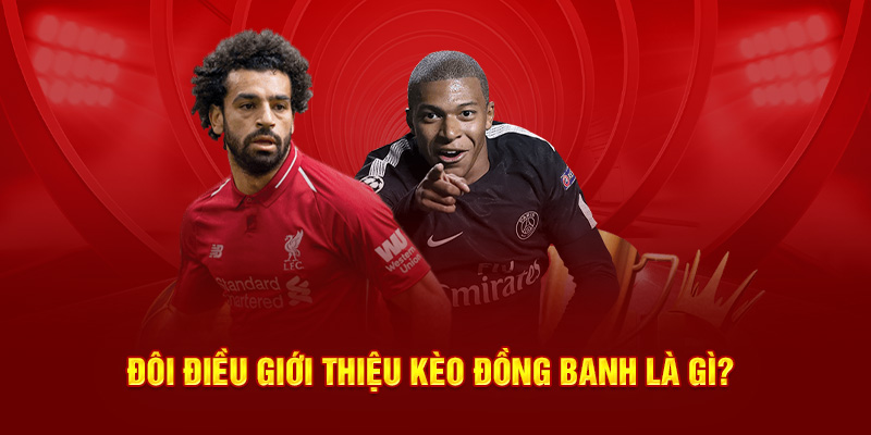 Đôi điều giới thiệu kèo đồng banh là gì?