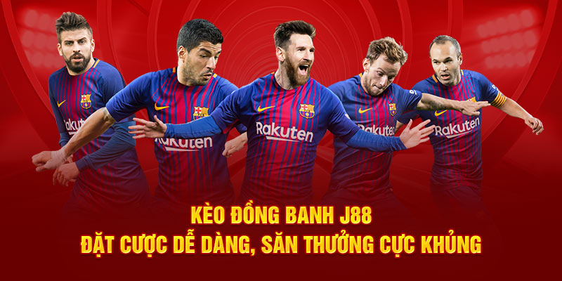 Kèo Đồng Banh J88 - Đặt Cược Dễ Dàng, Săn Thưởng Cực Khủng