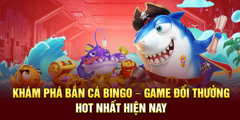 Khám Phá Bắn Cá Bingo – Game Đổi Thưởng Hot Nhất Hiện Nay