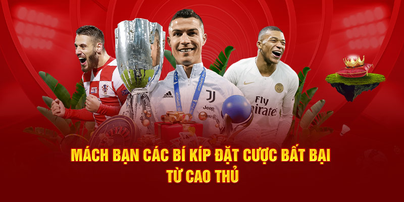 Mách bạn các bí kíp đặt cược bất bại từ cao thủ