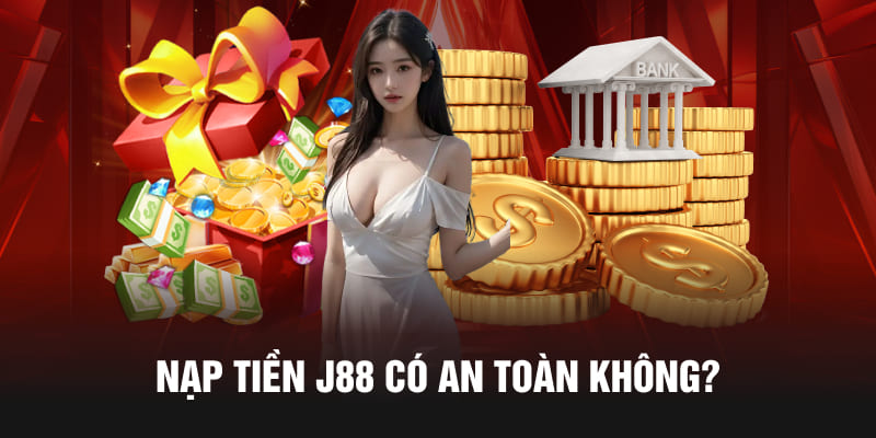 Nạp tiền J88 có an toàn không?