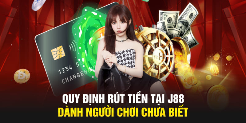 Quy định rút tiền tại J88 dành người chơi chưa biết