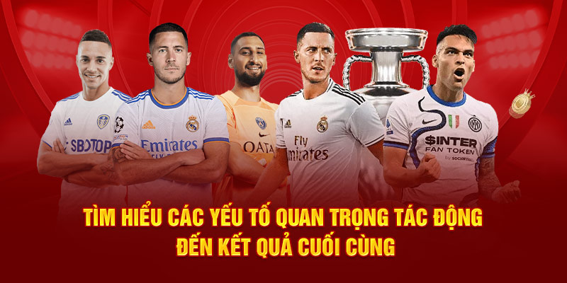 Tìm hiểu các yếu tố quan trọng tác động đến kết quả cuối cùng